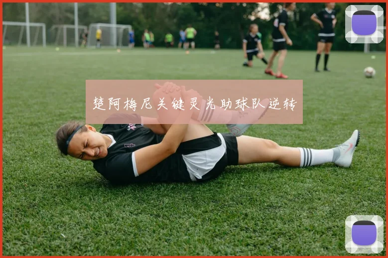楚阿梅尼关键灵光助球队逆转