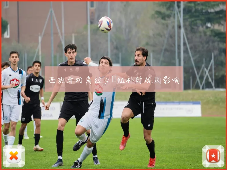 西班牙对乌拉圭H组补时规则影响
