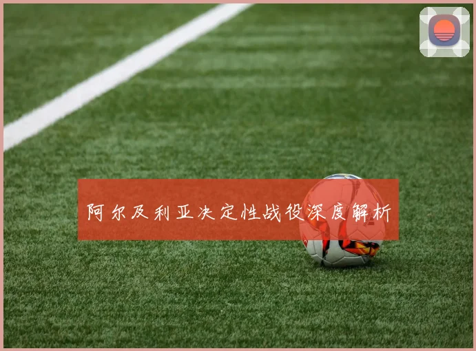 阿尔及利亚决定性战役深度解析