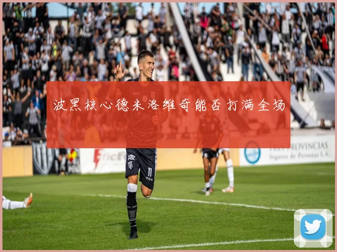 波黑核心德米洛维奇能否打满全场