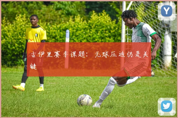 古伊里赛季课题：无球压迫仍是关键