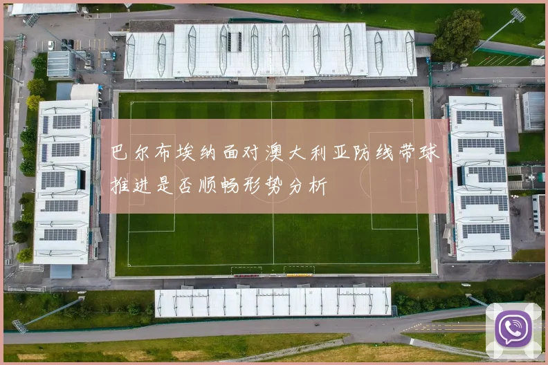 巴尔布埃纳面对澳大利亚防线带球推进是否顺畅形势分析